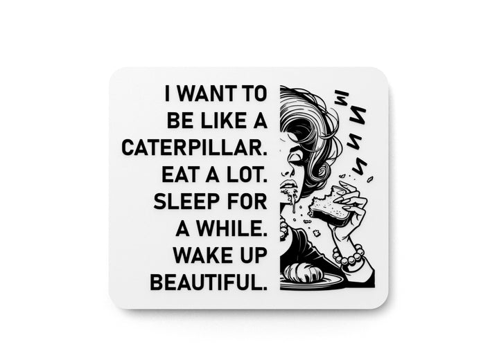 I Want To Be Like A Caterpillar Eat A Lot Sleep For A While Wake Up Beautiful | Funny Sign for Home or Office