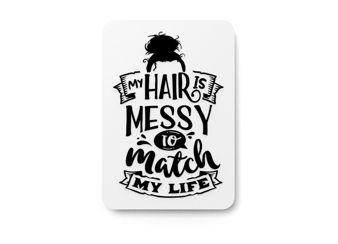 My Hair Is Messy To Match My Life | Funny sign For Home or Office