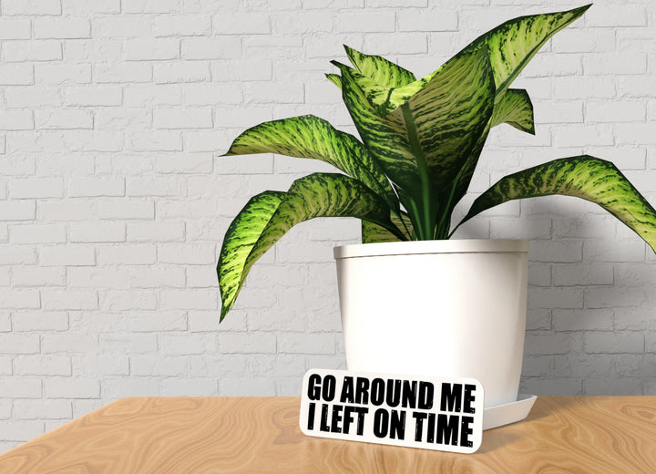 Go Around Me I Left On Time | Funny Sign for Home or Office