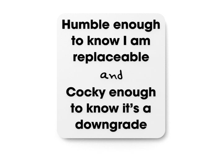 Humble Enough To know I Am Replaceable | Funny Sign for Home or Office
