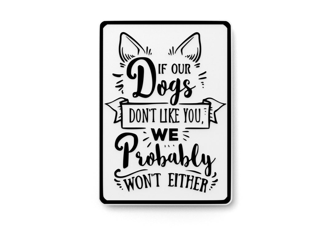 
  
  If Our Dogs Don't Like You We Probably Won't Either Funny sign For Home & Office
  
