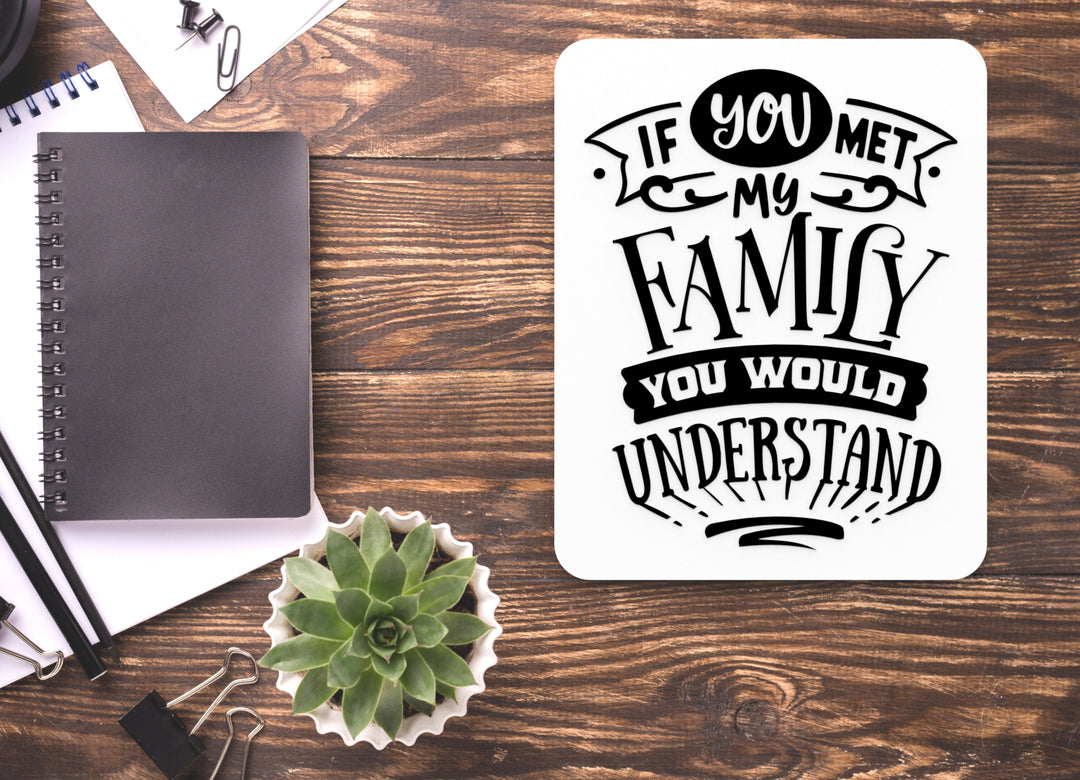 You Would Understand If You Met My Family | Funny sign For Home or Office