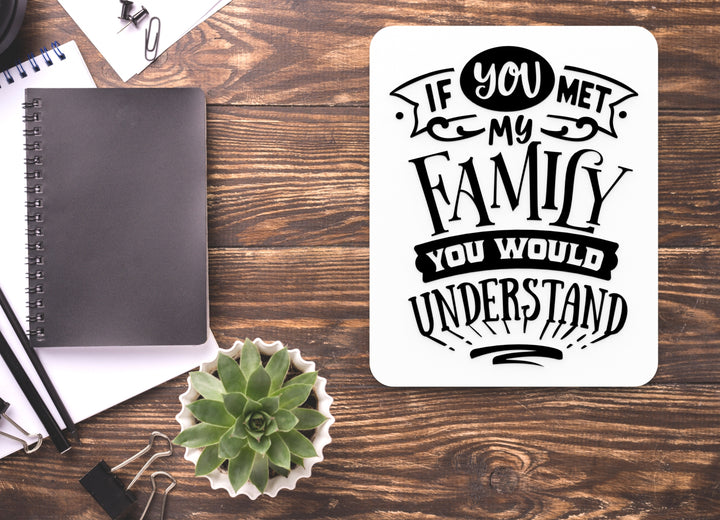 You Would Understand If You Met My Family | Funny sign For Home or Office