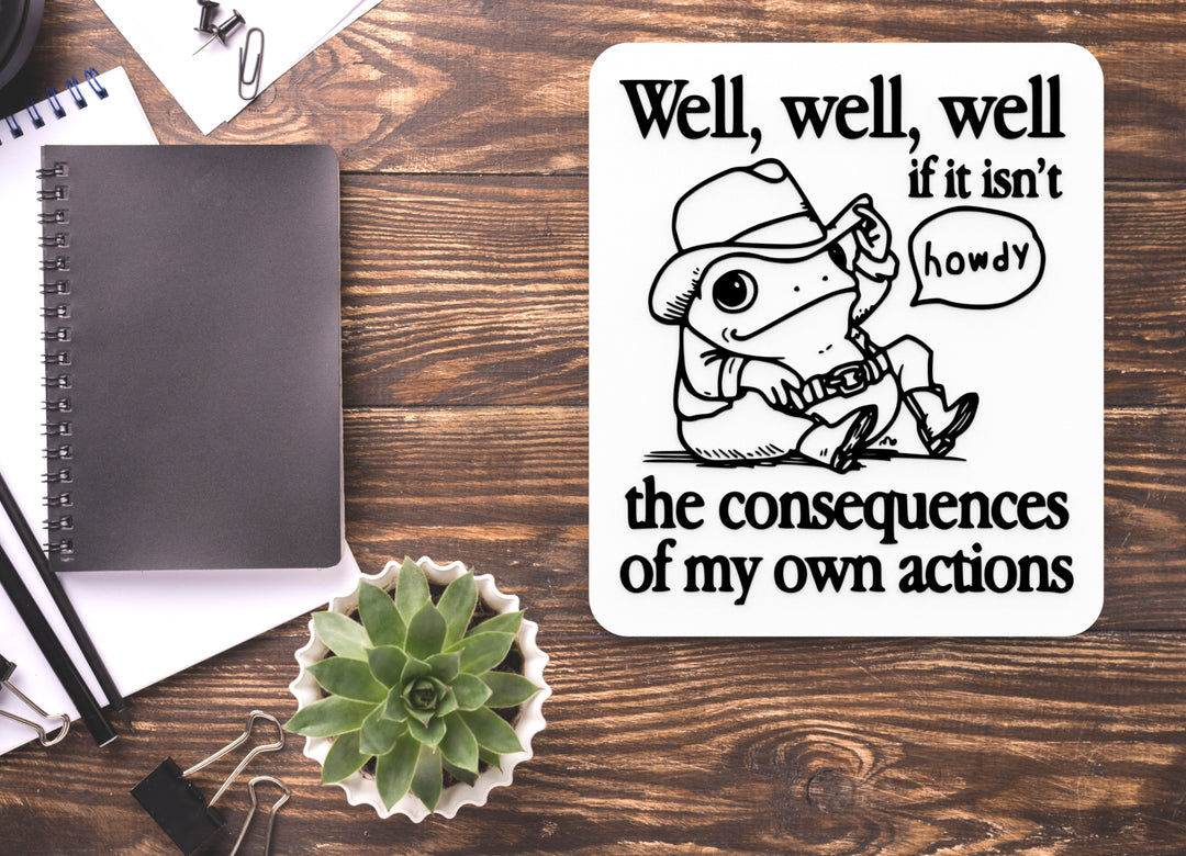 Well If It Isn't Howdy The Consequences Of My Own Action | Funny Sign for Home