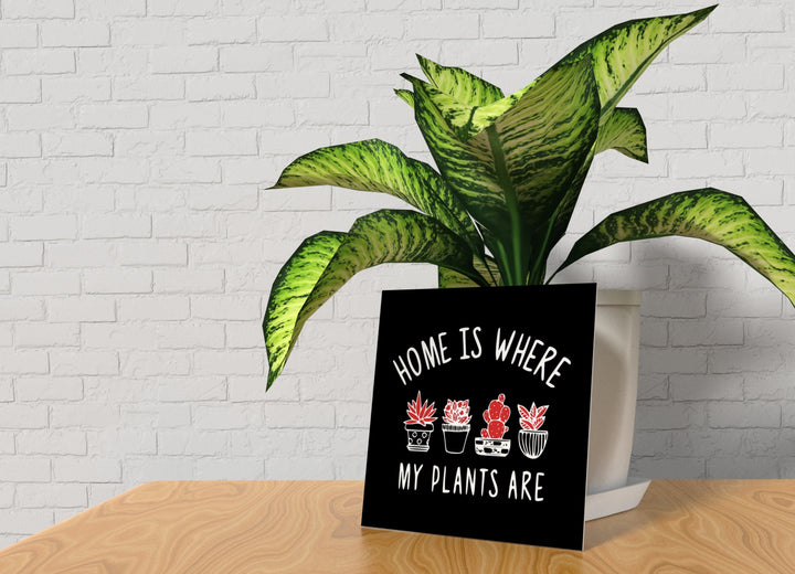 Home Is Where My Plants Are | Funny sign For Home or Office