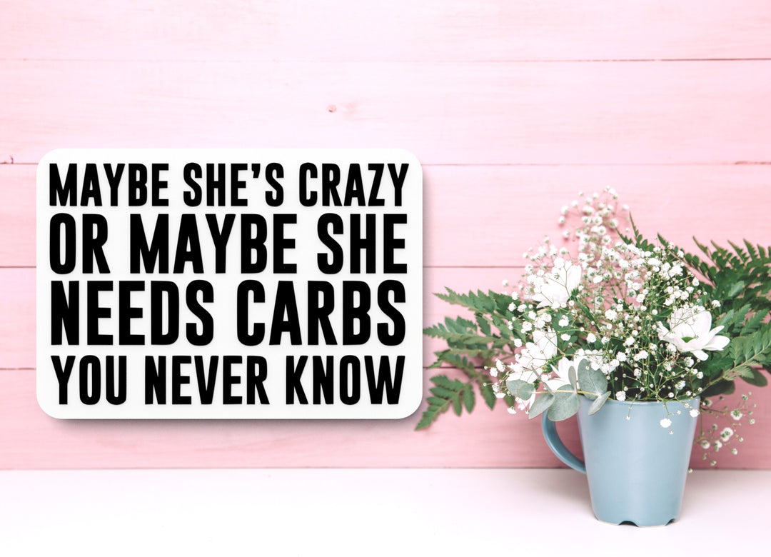 You Never Know MayBe She's Crazy Or MayBe She Needs Carbs | Funny Sign for Home