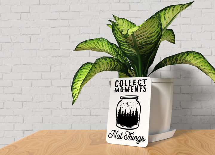 Collect Moments Not Things | Funny sign For Home or Office