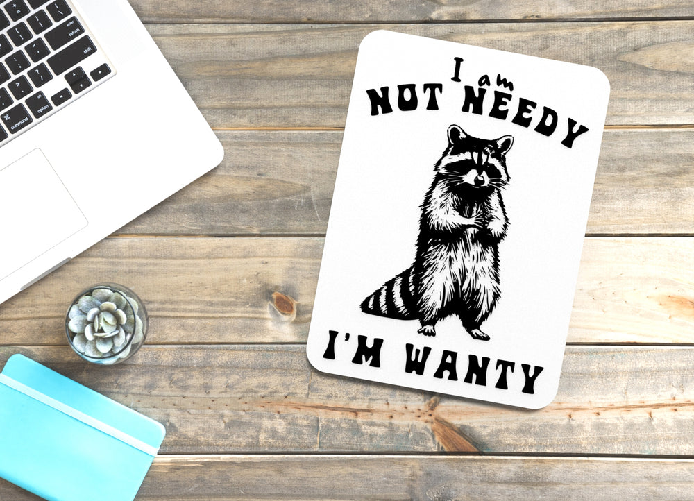 
  
  I Am Not Needy I'm Wanty | Funny Sign for Home or Office
  
