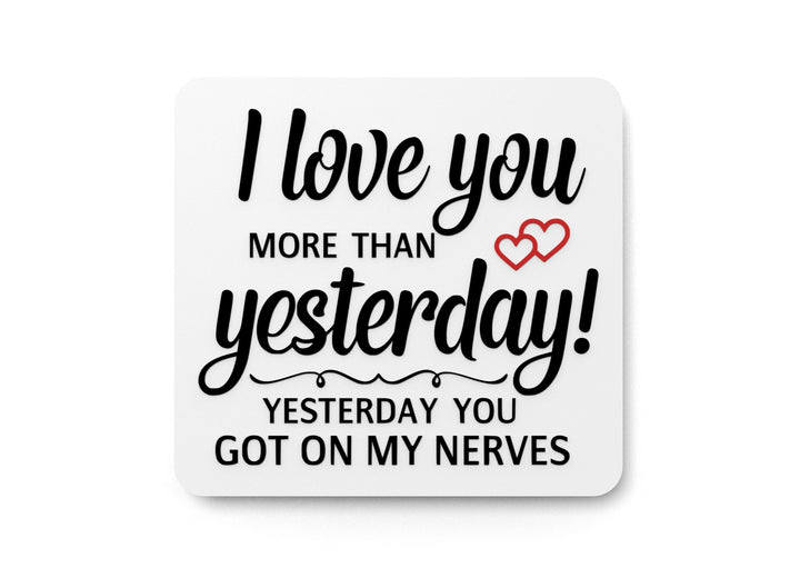 I Love You More Than Yesterday You Got On My Nerves | Funny Sign Home or Office