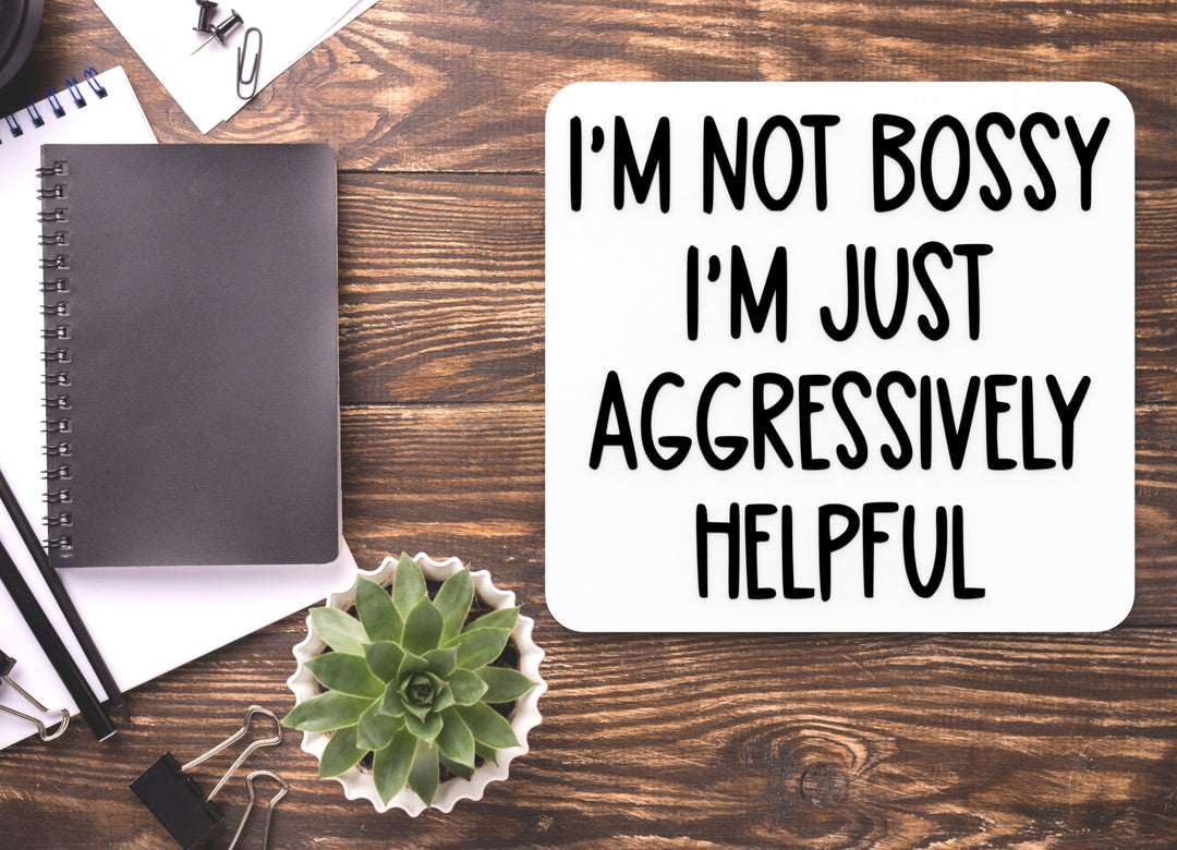 I'm Not Bossy I'm Just Aggressively Helpful | Funny Sign for Home or Office