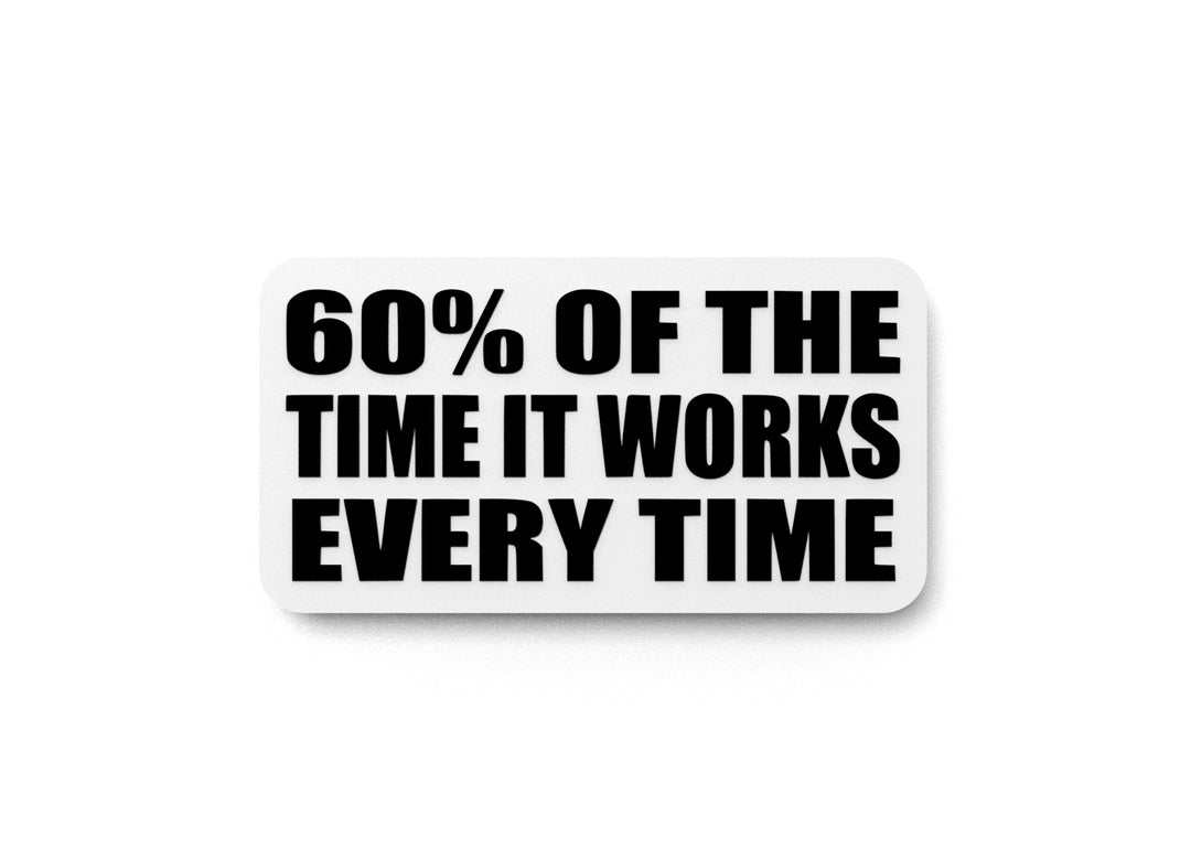 
  
  60% Of The Time It Works Every Time | Funny Sign for Home or Office
  
