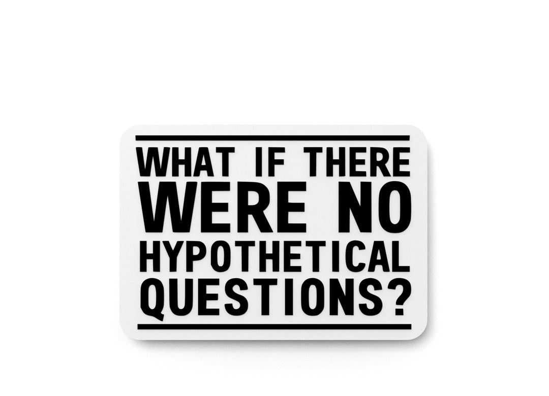 
  
  What If There Were No Hypothetical Questions | Funny Sign for Home or Office
  
