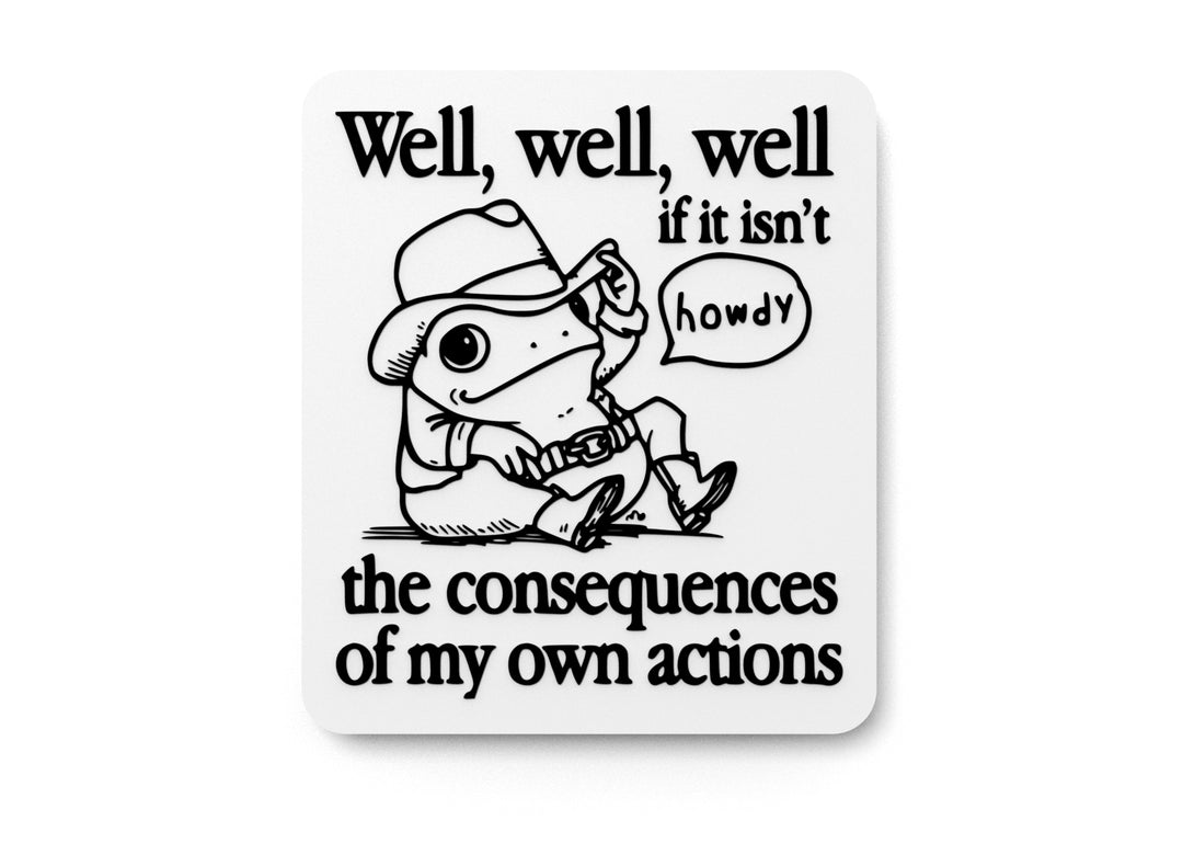 
  
  Well If It Isn't Howdy The Consequences Of My Own Action | Funny Sign for Home
  
