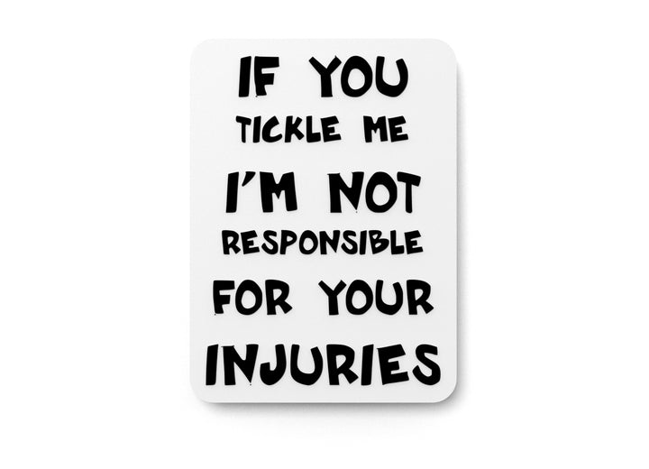 If You Tickle Me I'm Not Responsible Your For Your Injuries | Funny Sign for Home or Office