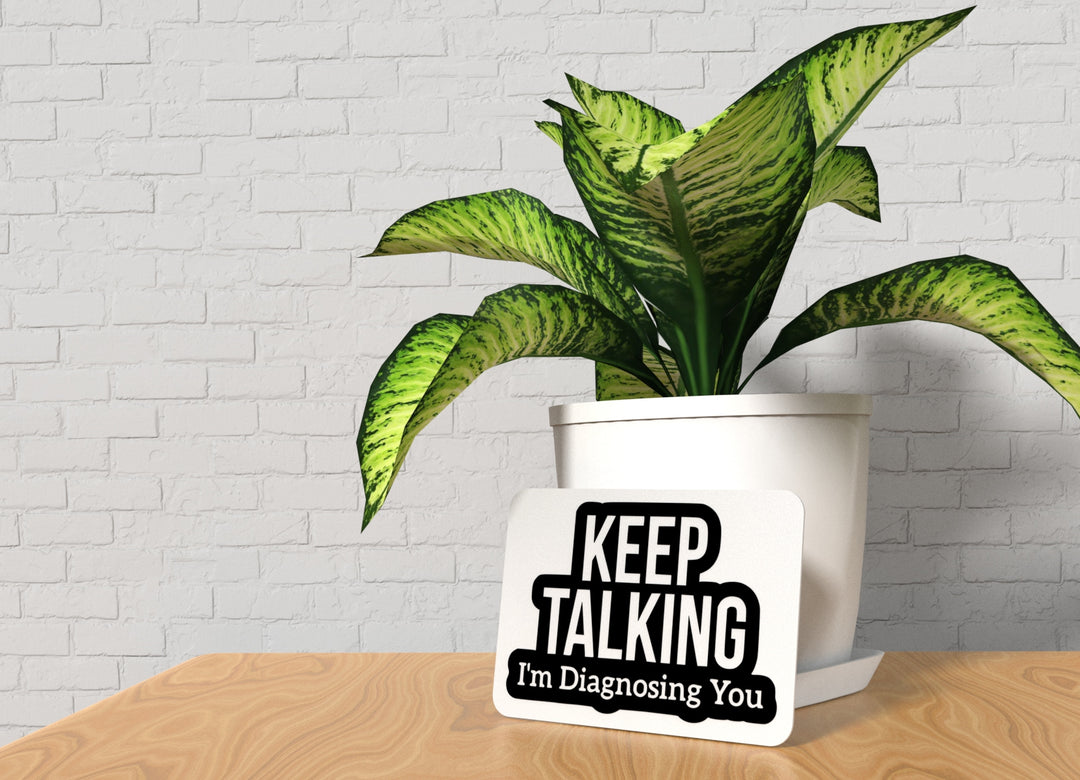 Keep Talking I'm Diagnosing You | Funny Sign for Home or Office