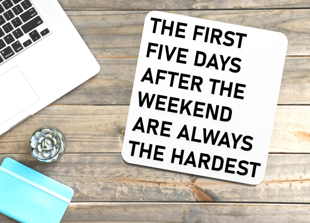 
  
  The First Five Days After The Weekend Are Always The Hardest | Funny Sign for Home or Office
  
