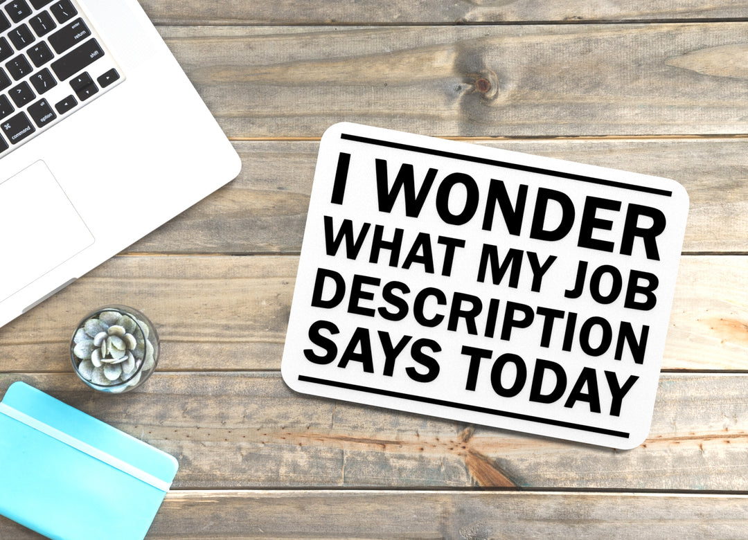 I Wonder What My Job Description Says Today | Funny Sign for Home or Office