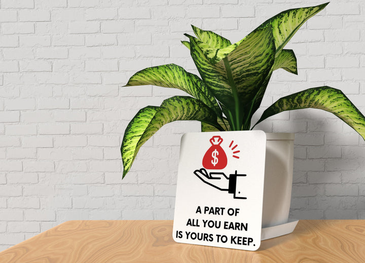 A Part Of All You Earn Is Yours To Keep | Funny Sign for Home or Office