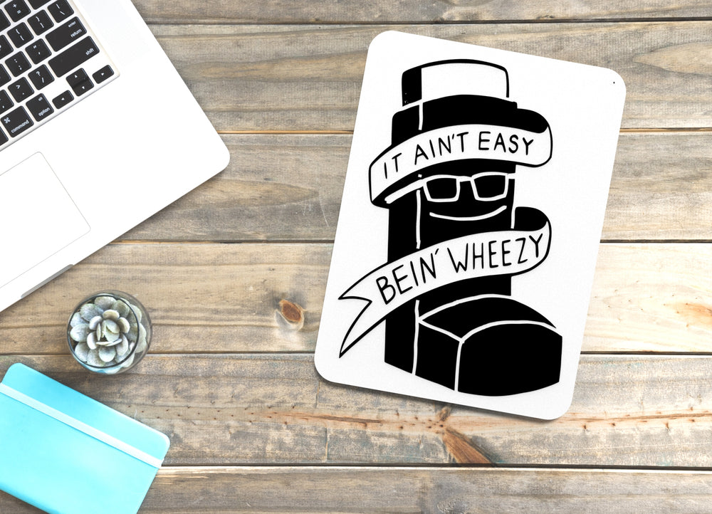 
  
  It Ain't Easy Bein Wheezy | Funny sign For Home or Office
  
