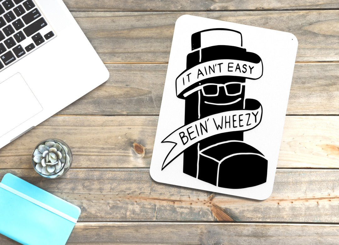 It Ain't Easy Bein Wheezy | Funny sign For Home or Office