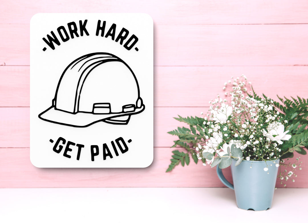 Work Hard Get Paid | Funny sign For Home or Office