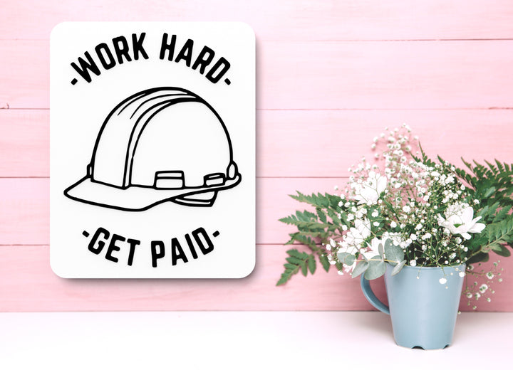 Work Hard Get Paid | Funny sign For Home or Office