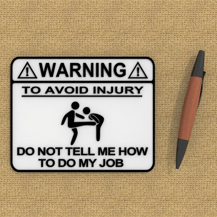 Funny Sign | Warning: To Avoid Injury Do Not Tell Me How To Do My Job
