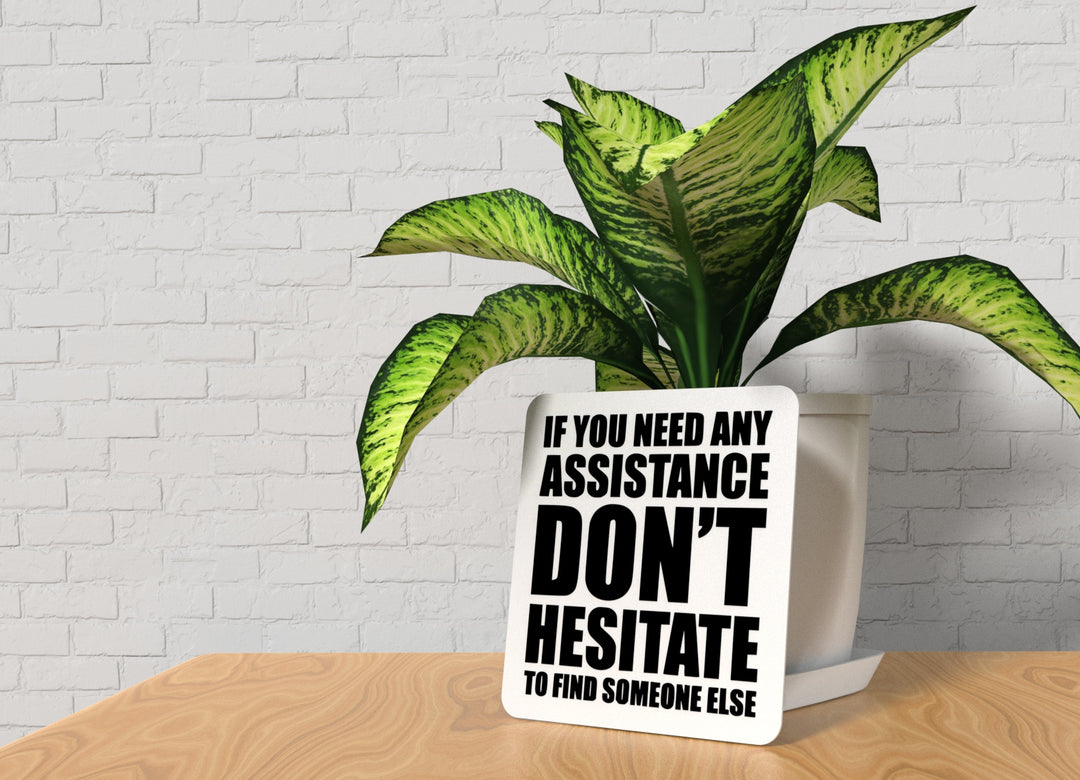If You Need Any Assistance Don't Hesitate | Funny sign For Home or Office