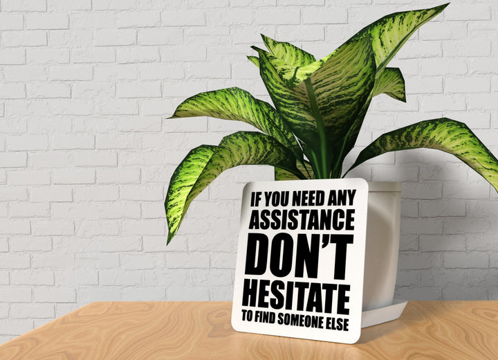 If You Need Any Assistance Don't Hesitate | Funny sign For Home or Office