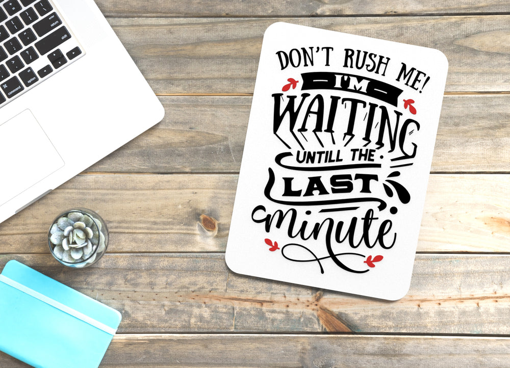 
  
  Don't Rush Me I'm Waiting Until The Last Minute | Funny sign For Home or Office
  
