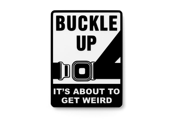 Buckle Up It's About To Get Weird | Funny Sign for Home or Office