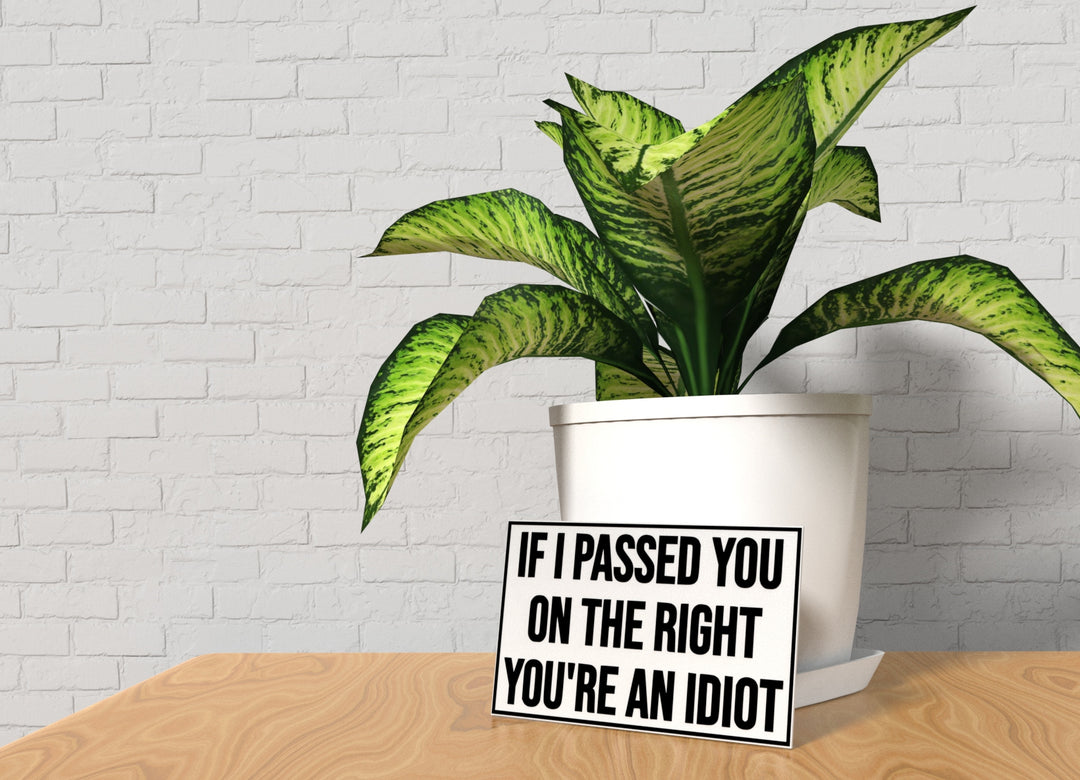 If I Passed On The Right You're An Idiot | Funny sign For Home or Office