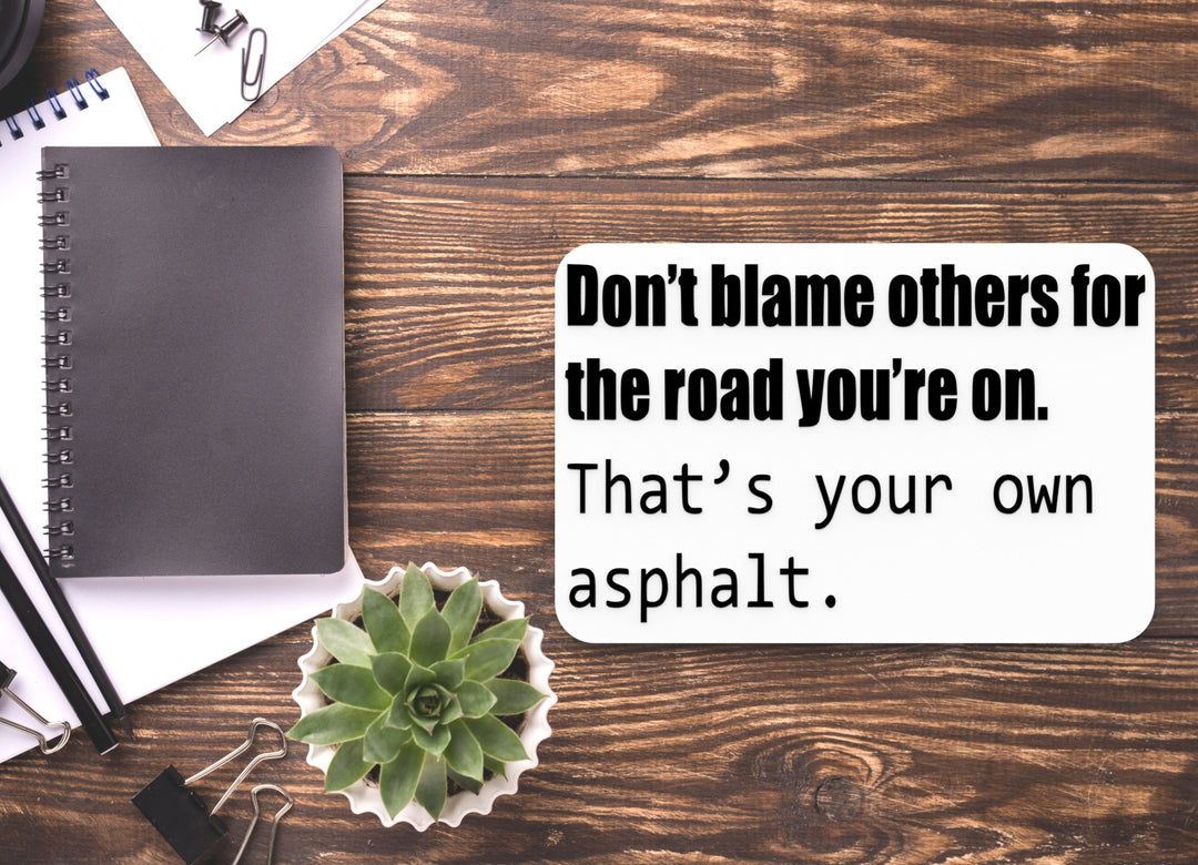 Don't Blame Others For The Road You're On | Funny Sign for Home or Office