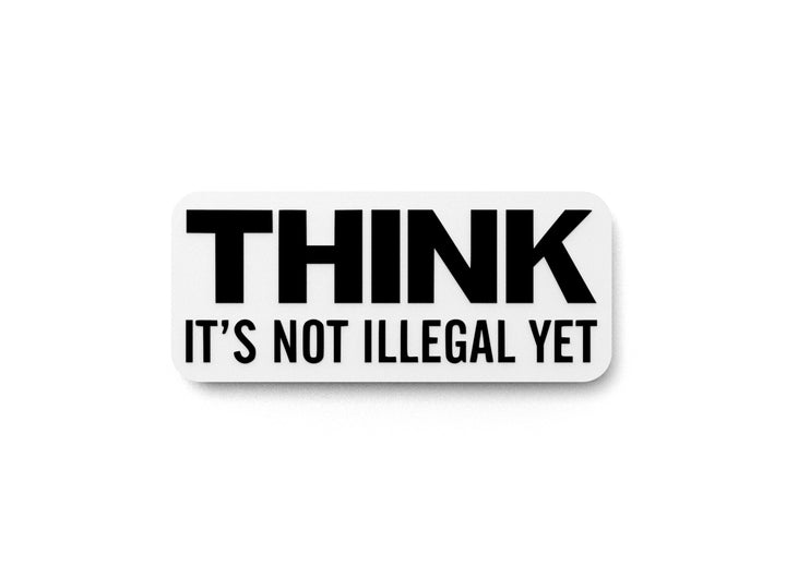 Think It's Not Illegal Yet | Funny Sign for Home or Office