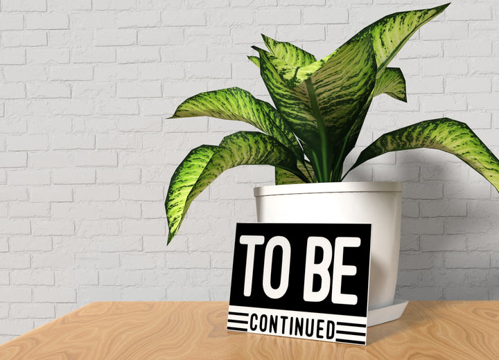 To Be Continued | Funny Sign for Home or Office