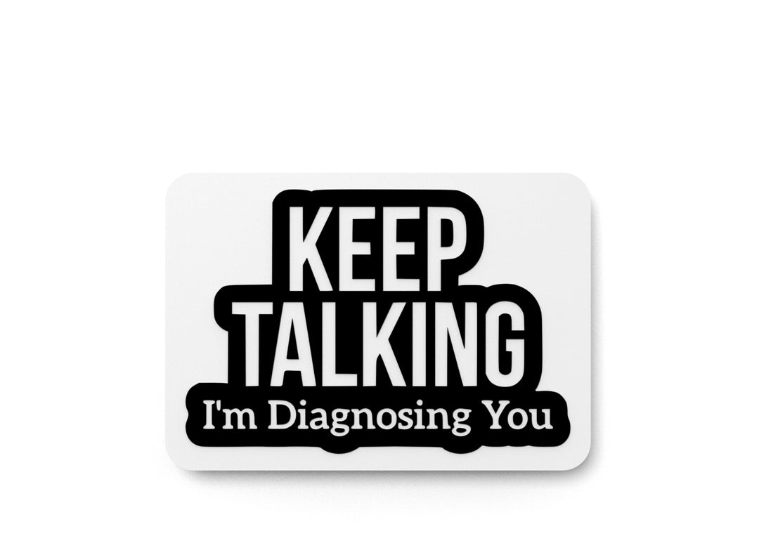 
  
  Keep Talking I'm Diagnosing You | Funny Sign for Home or Office
  
