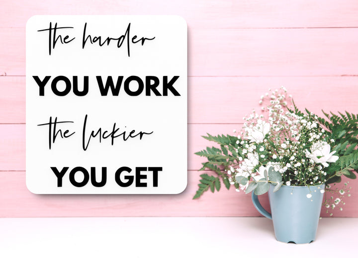 The Harder You Work The Luckier You Get | Funny Sign for Home or Office