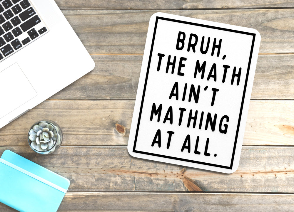 
  
  Bruh The Mathain't Mathing At All | Funny sign For Home or Office
  
