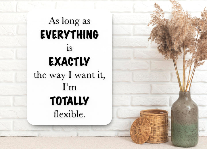 Totally Flexible | Funny Sign for Home or Office Decor