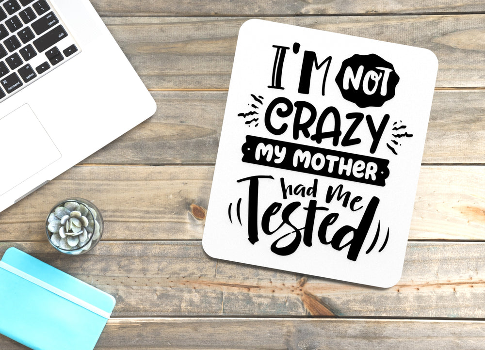 
  
  I'm Not Crazy My Mother Had Me Tested | Funny sign For Home or Office
  
