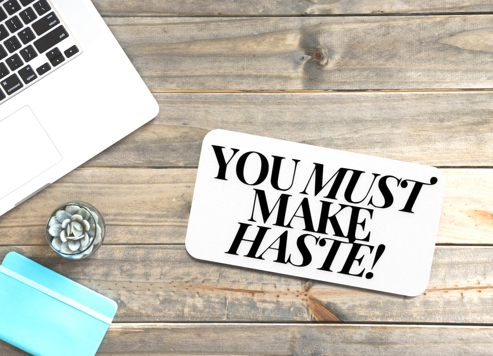 
  
  You Must Make Haste | Funny sign For Home or Office
  
