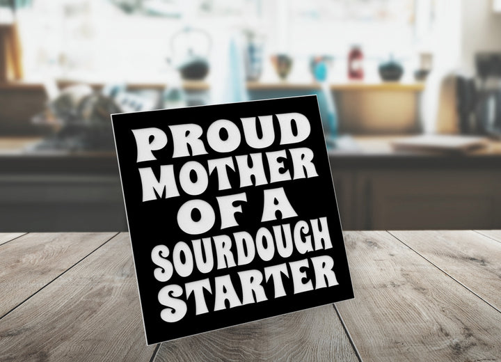 Proud Mother Of A Sourdough Starter | Funny sign For Home or Office