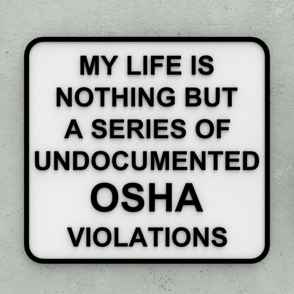 Funny Sign | My Life is Nothing but A Series of Undocumented OSHA Violations