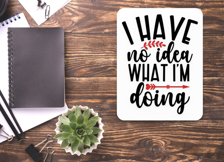 I Have No Idea What I'm Doing | Funny sign For Home or Office