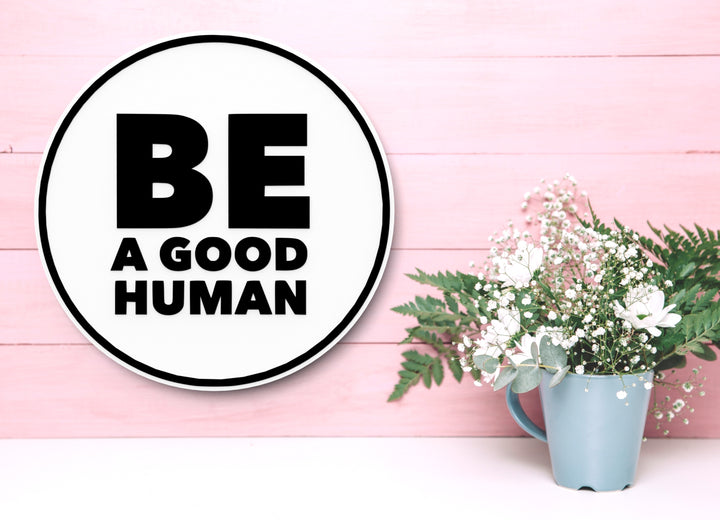 Be A Good Human | Funny sign For Home or Office