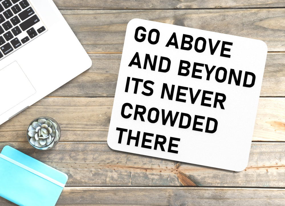 
  
  Go Above And Beyond Its Never Crowded There | Funny Sign for Home or Office
  

