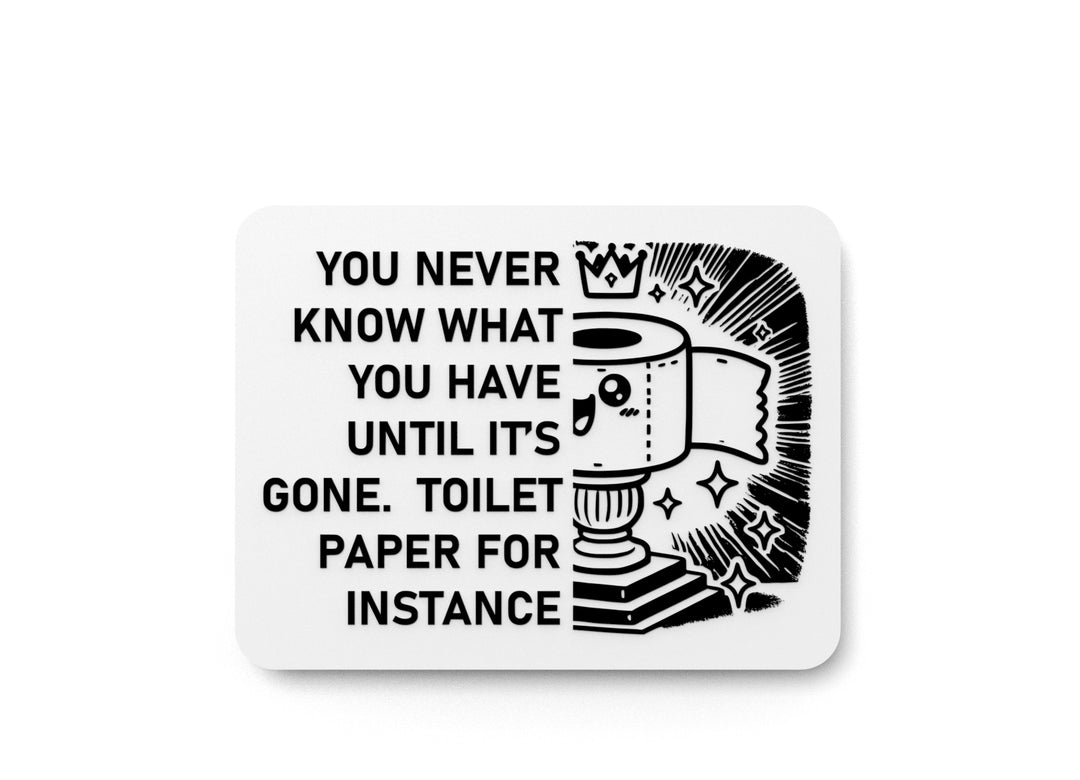 
  
  You Never Know What You Have Until Is It's Gone Toilet Paper For Instance | Funny Sign for Home or Office
  
