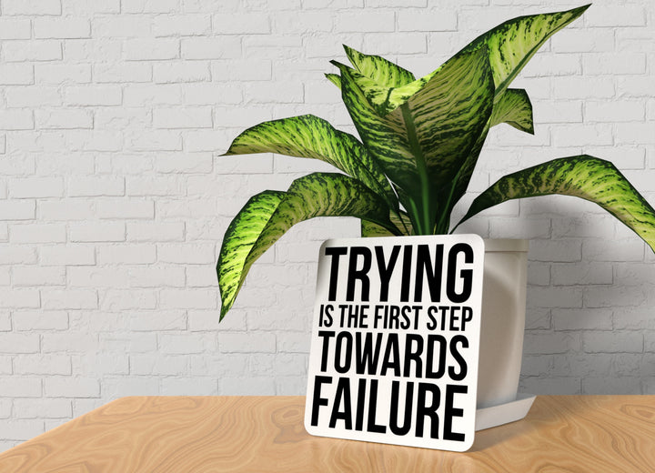 Trying Is The First Step Towards Failure | Funny Sign for Home or Office
