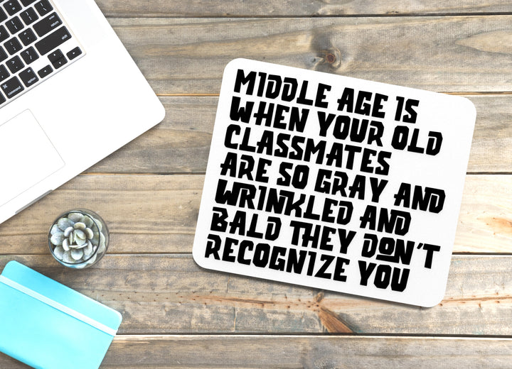 Middle Age Is When Your Old Classmates Are So Gray And Wrinkled And Bald They Don't Recognize You | Funny Sign for Home or Office