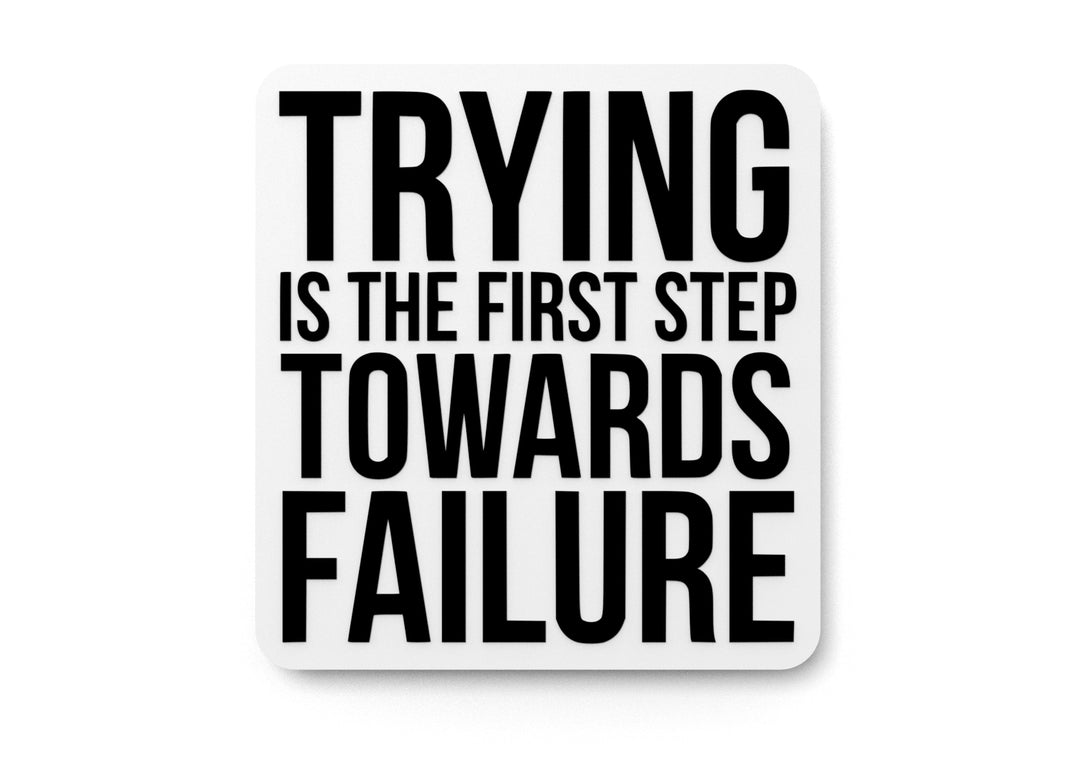 
  
  Trying Is The First Step Towards Failure | Funny Sign for Home or Office
  
